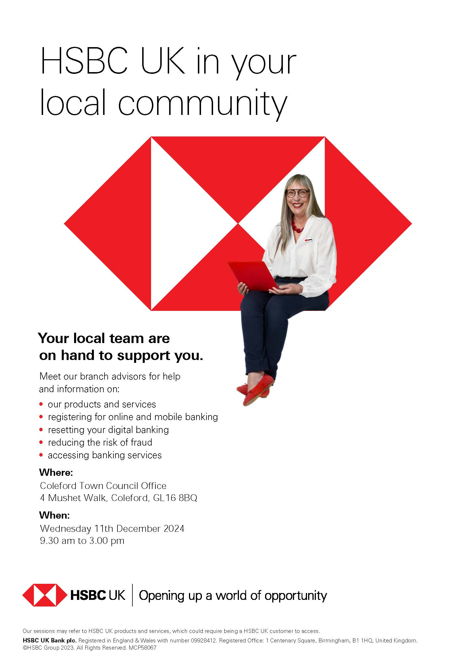 Meet HSBC branch advisors for help and information on various banking needs. Wednesday 11th December 2024, 9.30am to 3.00pm. At Coleford Town Council Office, 4 Mushet Walk, Coleford, GL16 8BQ